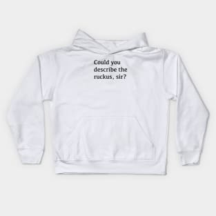 Could you describe the ruckus, sir? Kids Hoodie